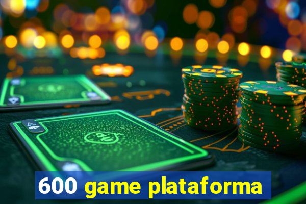 600 game plataforma